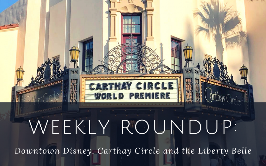Weekly Roundup: Downtown Disney, Carthay Circle and the Liberty Belle
